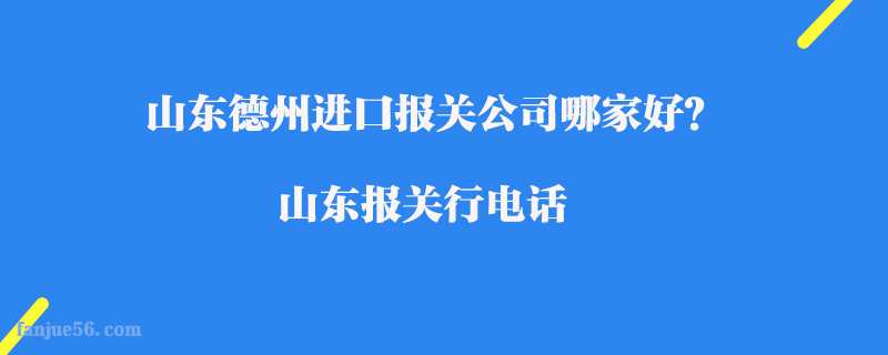 山東德州進(jìn)口報(bào)關(guān)公司哪家好？山東報(bào)關(guān)行電話