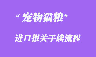 寵物貓糧進(jìn)口清關(guān)所需資料與報關(guān)時效