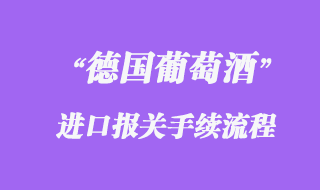 德國(guó)葡萄酒報(bào)關(guān)手續(xù)流程