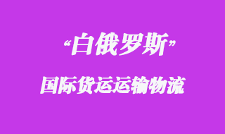 白俄羅斯國際貨運(yùn)運(yùn)輸方式有哪些，物流時效如何？