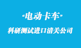 電動(dòng)卡車科研測試進(jìn)口清關(guān)公司