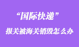 國際快遞報(bào)關(guān)被海關(guān)銷毀，快遞公司會(huì)賠償嗎