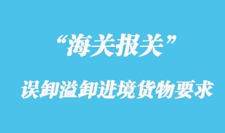 海關(guān)對誤卸、溢卸的進境貨物要求
