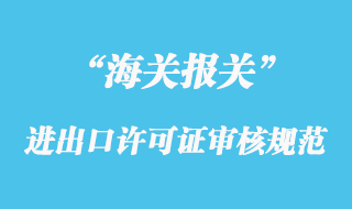 海關(guān)對于進出口許可證的審核規(guī)范