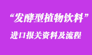 發(fā)酵型植物飲料進(jìn)口報(bào)關(guān)資料與注意事項(xiàng)