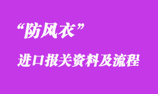 防風(fēng)衣進(jìn)口代理清關(guān)流程_防風(fēng)衣進(jìn)口報(bào)關(guān)公司