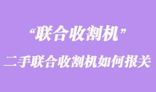 荷蘭二手聯(lián)合收割機(jī)如何運輸至上海報關(guān)