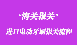 進(jìn)口電動牙刷報(bào)關(guān)流程以及時(shí)間