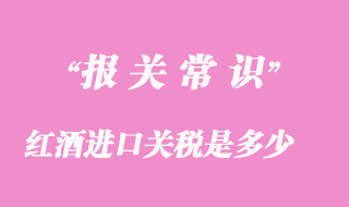 紅酒進口關(guān)稅是多少