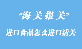 進口食品怎么進口清關(guān)？