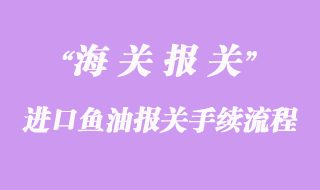 進(jìn)口魚(yú)油報(bào)關(guān)手續(xù)流程及時(shí)間