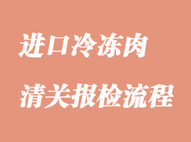 進口冷凍肉清關(guān)流程