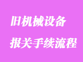 舊機(jī)械設(shè)備進(jìn)口清關(guān)手續(xù)