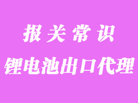 鋰電池出口海關(guān)流程_電池出口報關(guān)需要哪些資料？