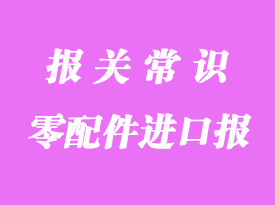 零配件進(jìn)口報(bào)關(guān)流程