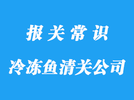 天津港冷凍魚(yú)清關(guān)公司帶你了解進(jìn)口冷凍魚(yú)需要的資質(zhì)